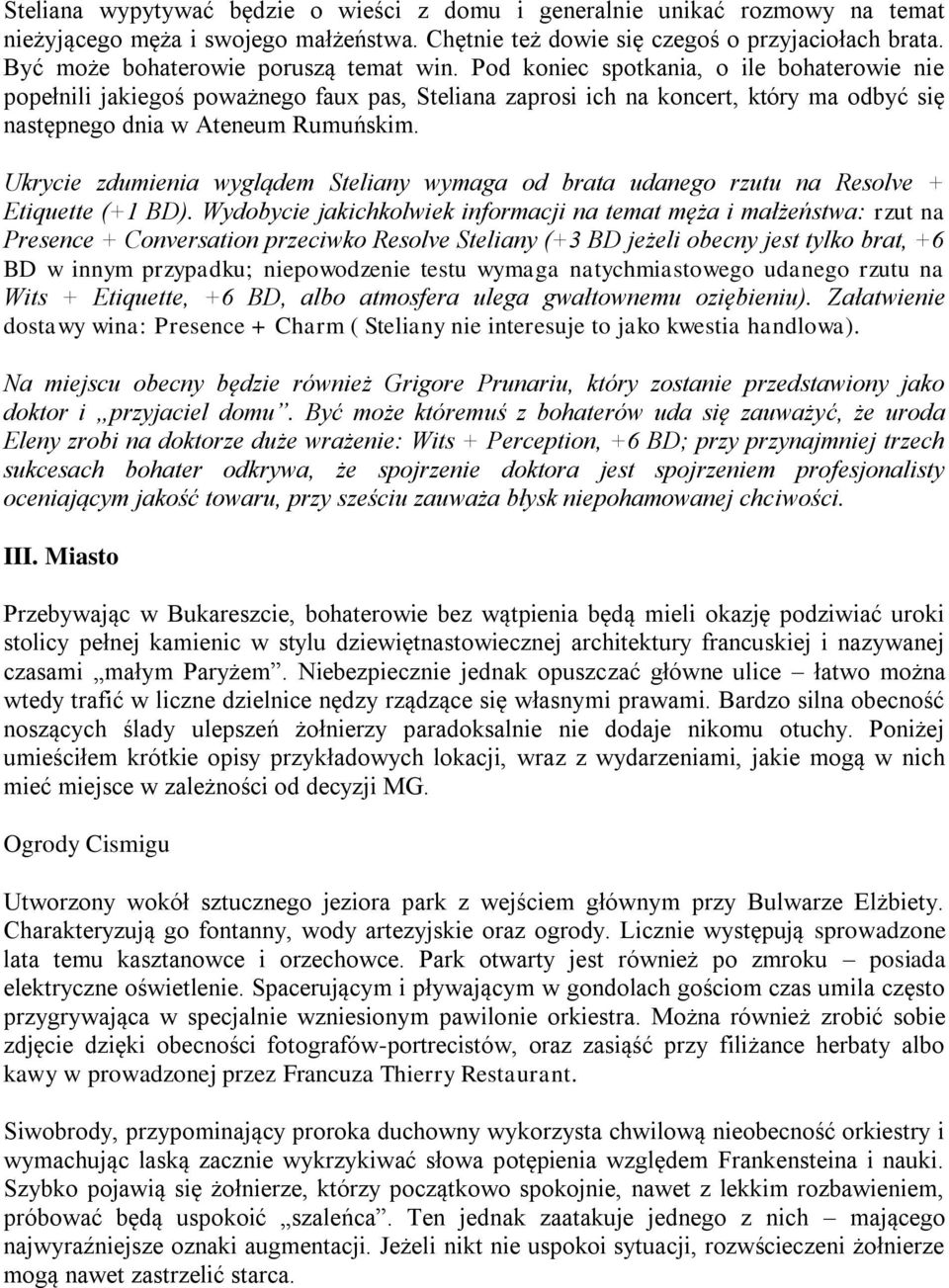 Pod koniec spotkania, o ile bohaterowie nie popełnili jakiegoś poważnego faux pas, Steliana zaprosi ich na koncert, który ma odbyć się następnego dnia w Ateneum Rumuńskim.