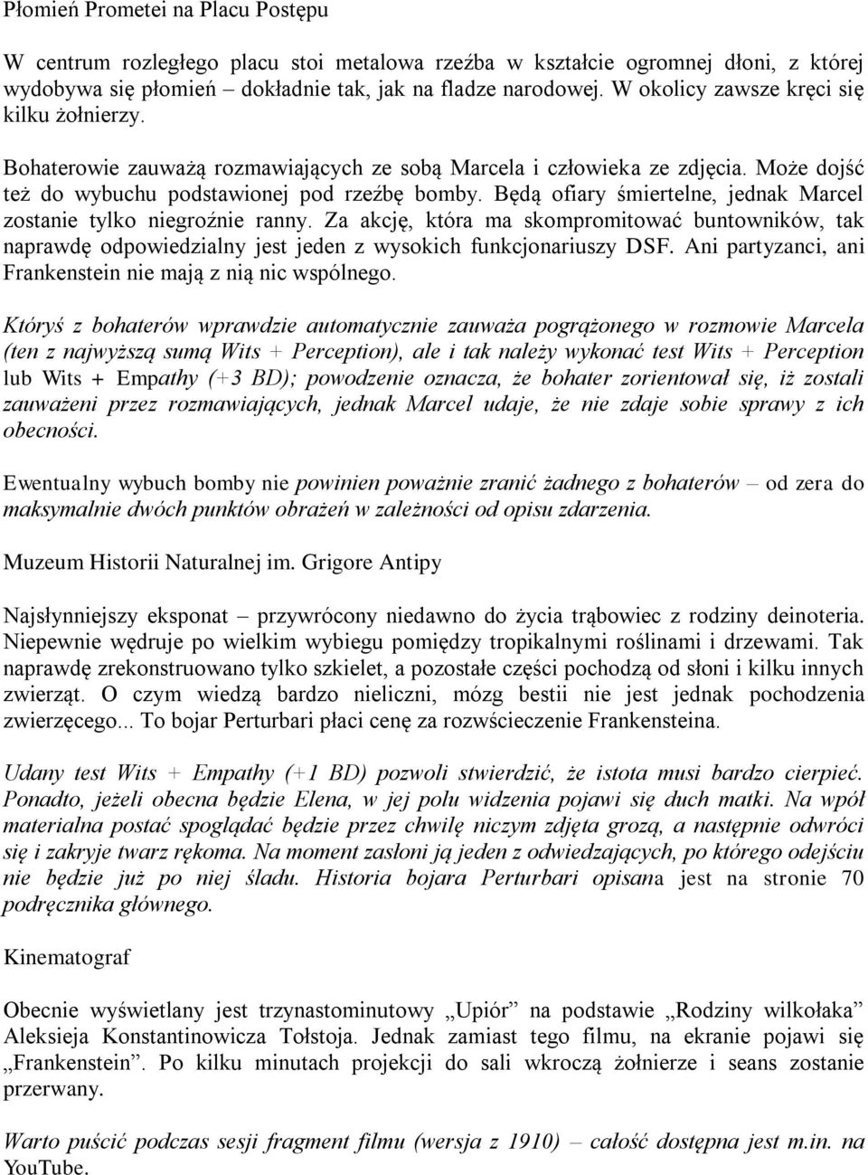 Będą ofiary śmiertelne, jednak Marcel zostanie tylko niegroźnie ranny. Za akcję, która ma skompromitować buntowników, tak naprawdę odpowiedzialny jest jeden z wysokich funkcjonariuszy DSF.