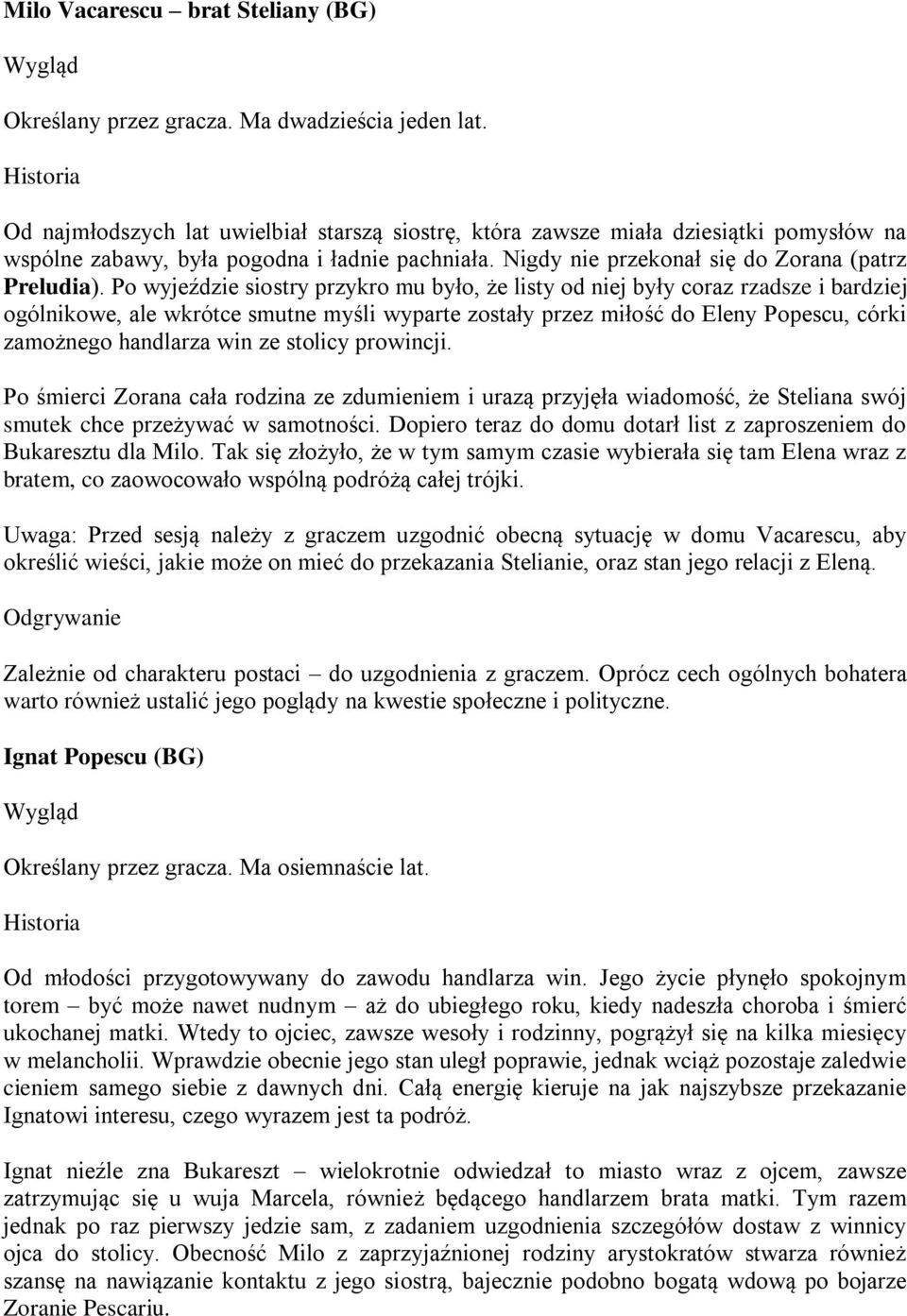 Po wyjeździe siostry przykro mu było, że listy od niej były coraz rzadsze i bardziej ogólnikowe, ale wkrótce smutne myśli wyparte zostały przez miłość do Eleny Popescu, córki zamożnego handlarza win