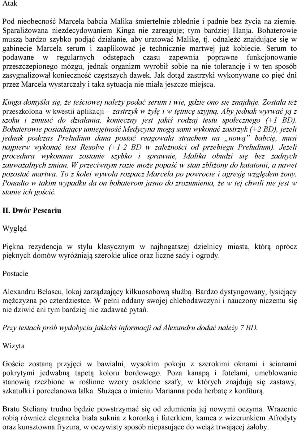 Serum to podawane w regularnych odstępach czasu zapewnia poprawne funkcjonowanie przeszczepionego mózgu, jednak organizm wyrobił sobie na nie tolerancję i w ten sposób zasygnalizował konieczność