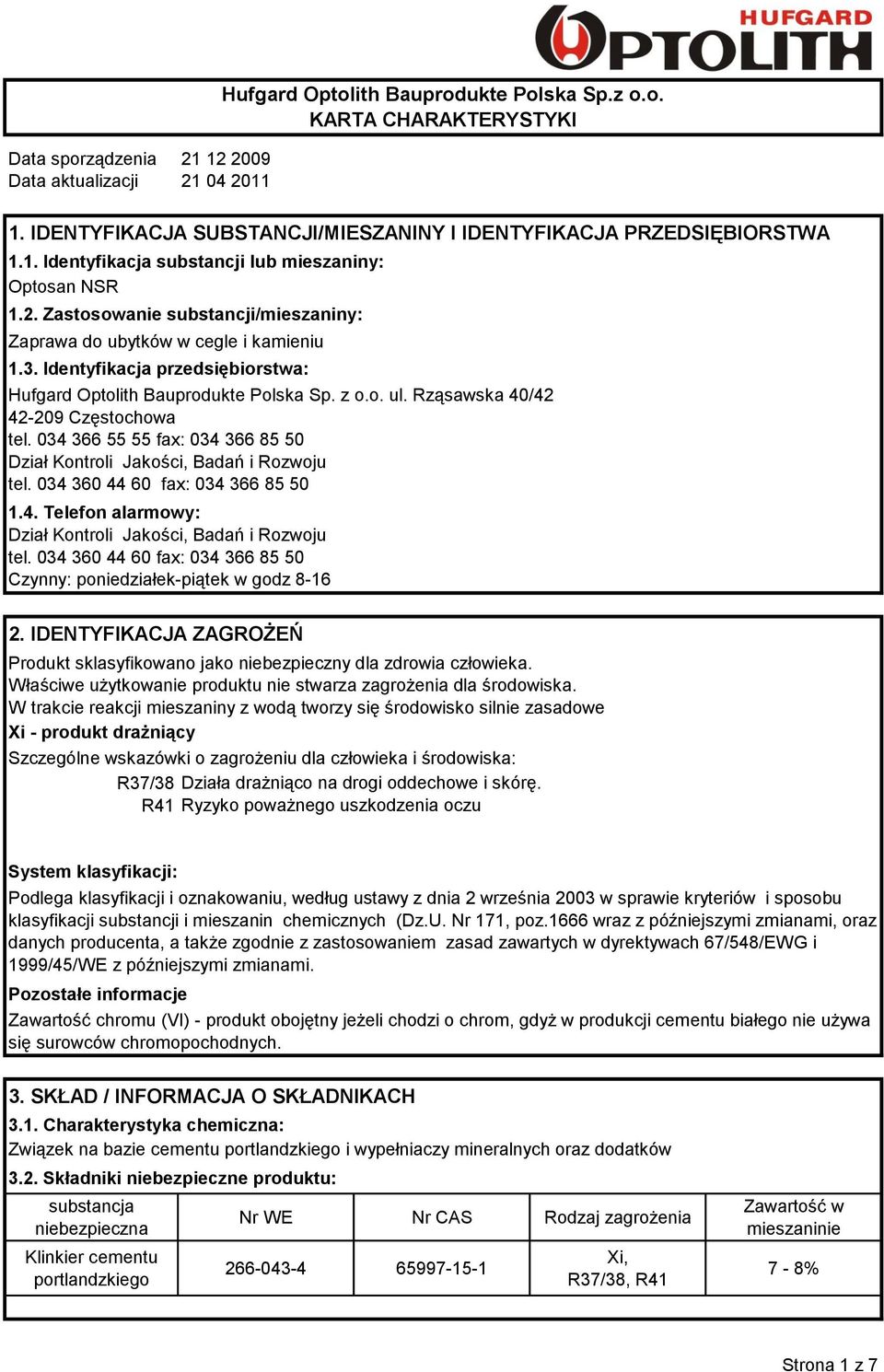 Identyfikacja przedsiębiorstwa: Hufgard Optolith Bauprodukte Polska Sp. z o.o. ul. Rząsawska 40/42 42-209 Częstochowa tel. 034 366 55 55 fax: 034 366 85 50 Dział Kontroli Jakości, Badań i Rozwoju tel.