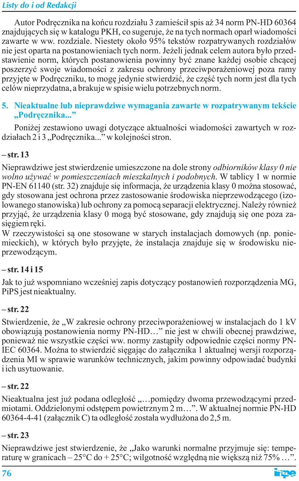 Jeżeli jednak celem autora było przedstawienie norm, których postanowienia powinny być znane każdej osobie chcącej poszerzyć swoje wiadomości z zakresu ochrony przeciwporażeniowej poza ramy przyjęte