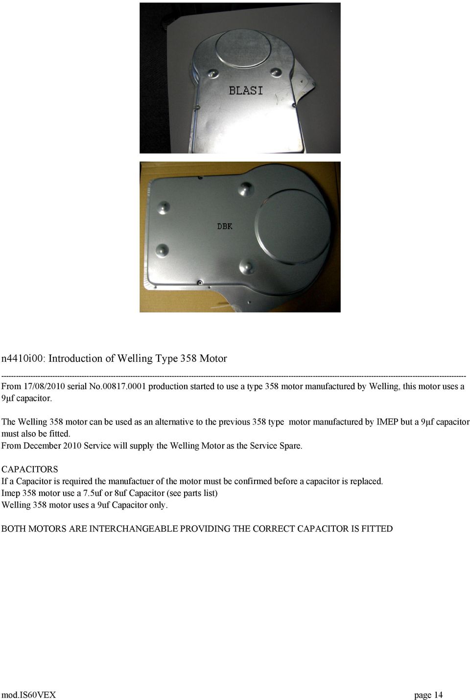 17/08/2010 serial No.00817.0001 production started to use a type 358 motor manufactured by Welling, this motor uses a 9µf capacitor.