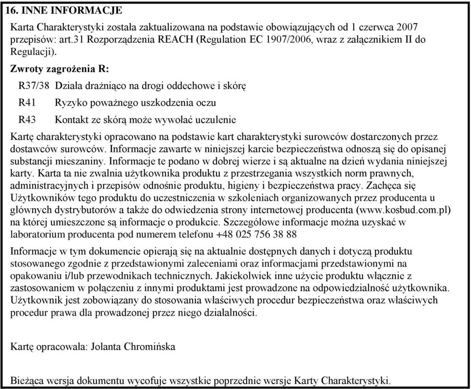 Zwroty zagrożenia R: R37/38 Działa drażniąco na drogi oddechowe i skórę R41 R43 Ryzyko poważnego uszkodzenia oczu Kontakt ze skórą może wywołać uczulenie Kartę charakterystyki opracowano na podstawie