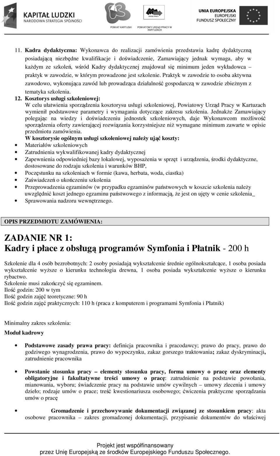 Praktyk w zawodzie to osoba aktywna zawodowo, wykonująca zawód lub prowadząca działalność gospodarczą w zawodzie zbieżnym z tematyka szkolenia. 12.