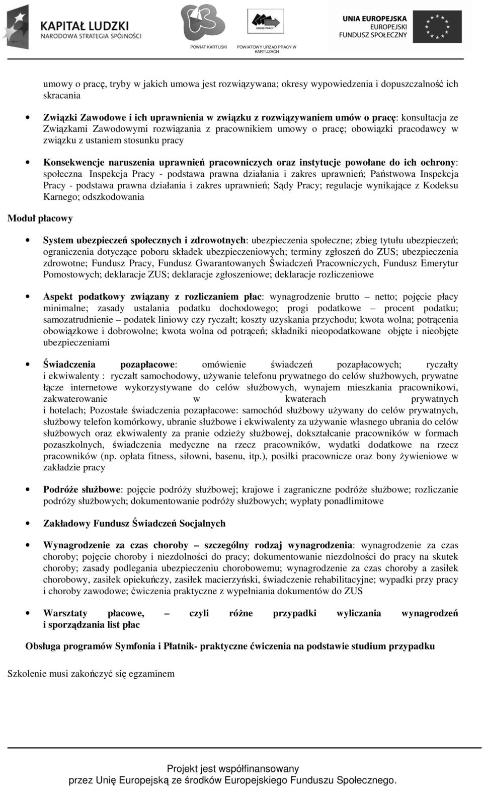 ochrony: społeczna Inspekcja Pracy - podstawa prawna działania i zakres uprawnień; Państwowa Inspekcja Pracy - podstawa prawna działania i zakres uprawnień; Sądy Pracy; regulacje wynikające z Kodeksu