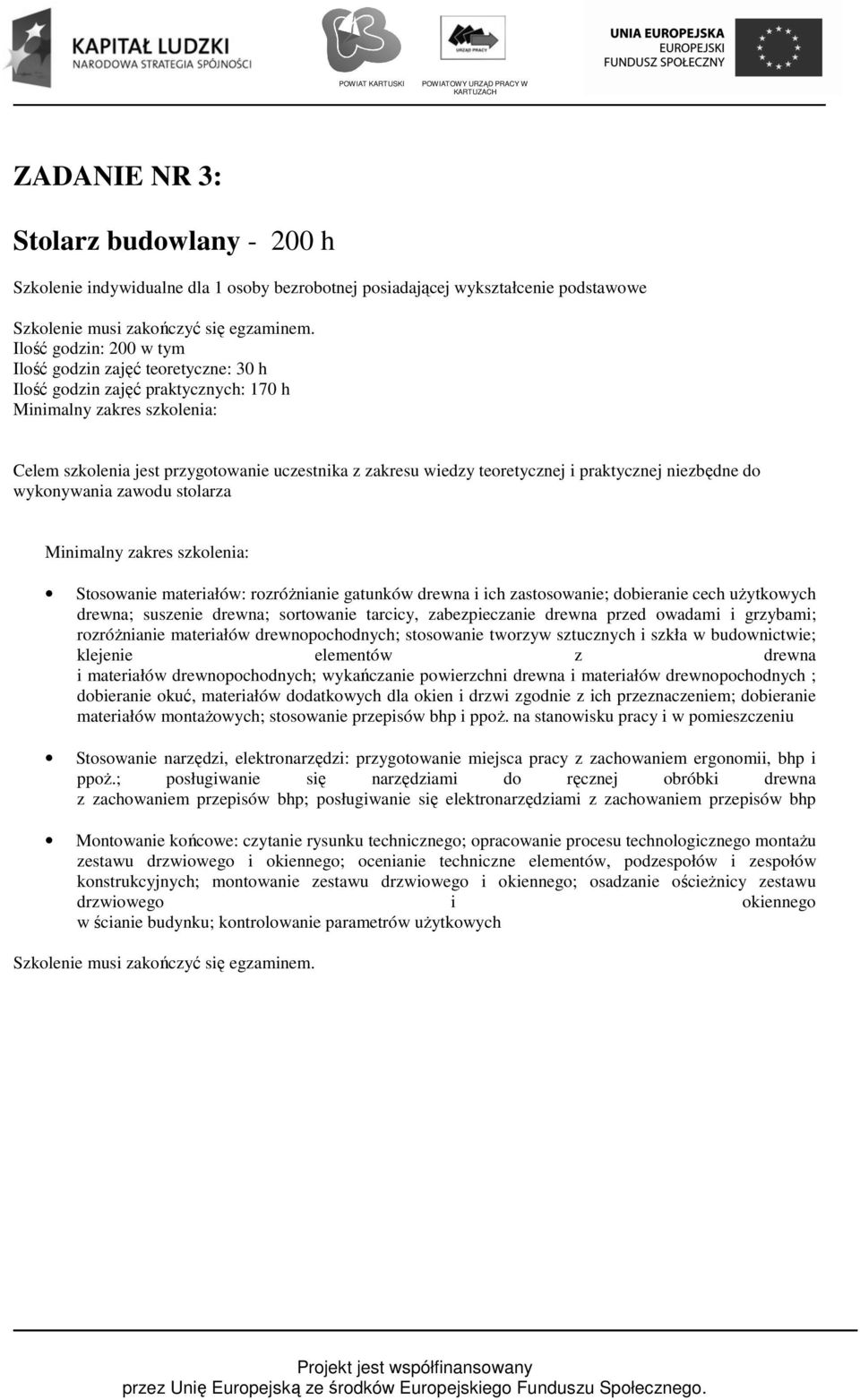 gatunków drewna i ich zastosowanie; dobieranie cech użytkowych drewna; suszenie drewna; sortowanie tarcicy, zabezpieczanie drewna przed owadami i grzybami; rozróżnianie materiałów drewnopochodnych;