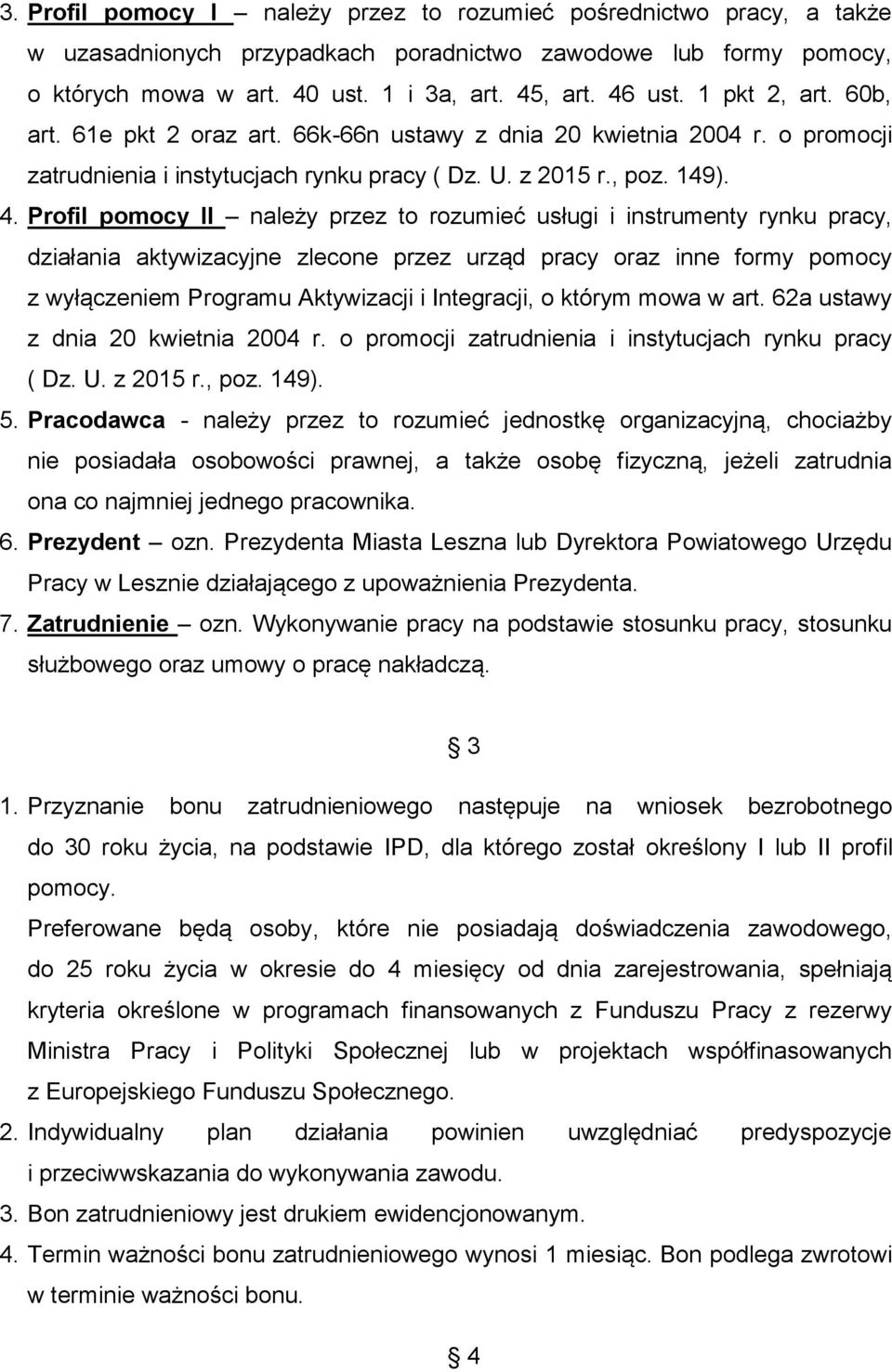 Profil pomocy II należy przez to rozumieć usługi i instrumenty rynku pracy, działania aktywizacyjne zlecone przez urząd pracy oraz inne formy pomocy z wyłączeniem Programu Aktywizacji i Integracji, o