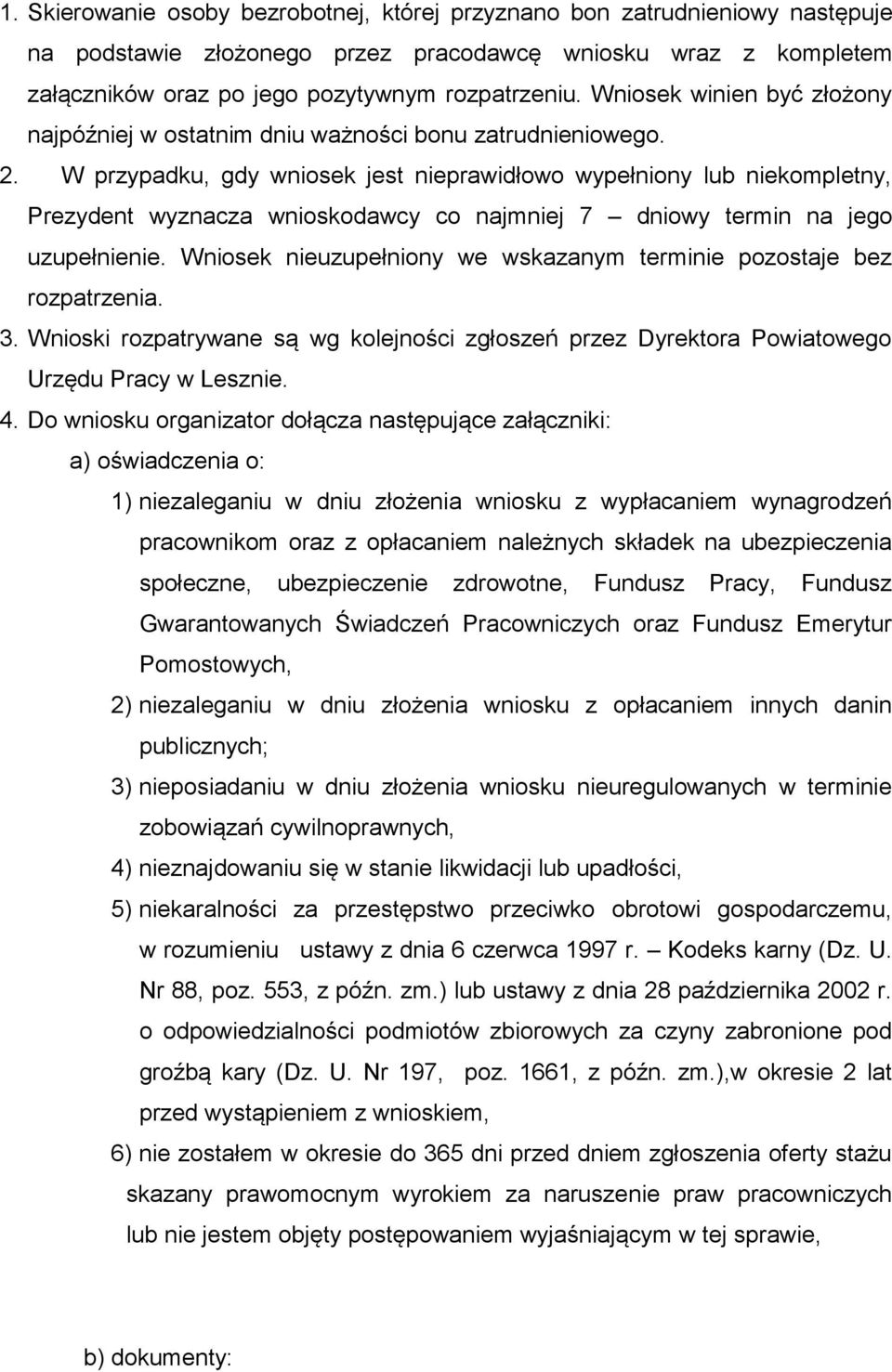 W przypadku, gdy wniosek jest nieprawidłowo wypełniony lub niekompletny, Prezydent wyznacza wnioskodawcy co najmniej 7 dniowy termin na jego uzupełnienie.