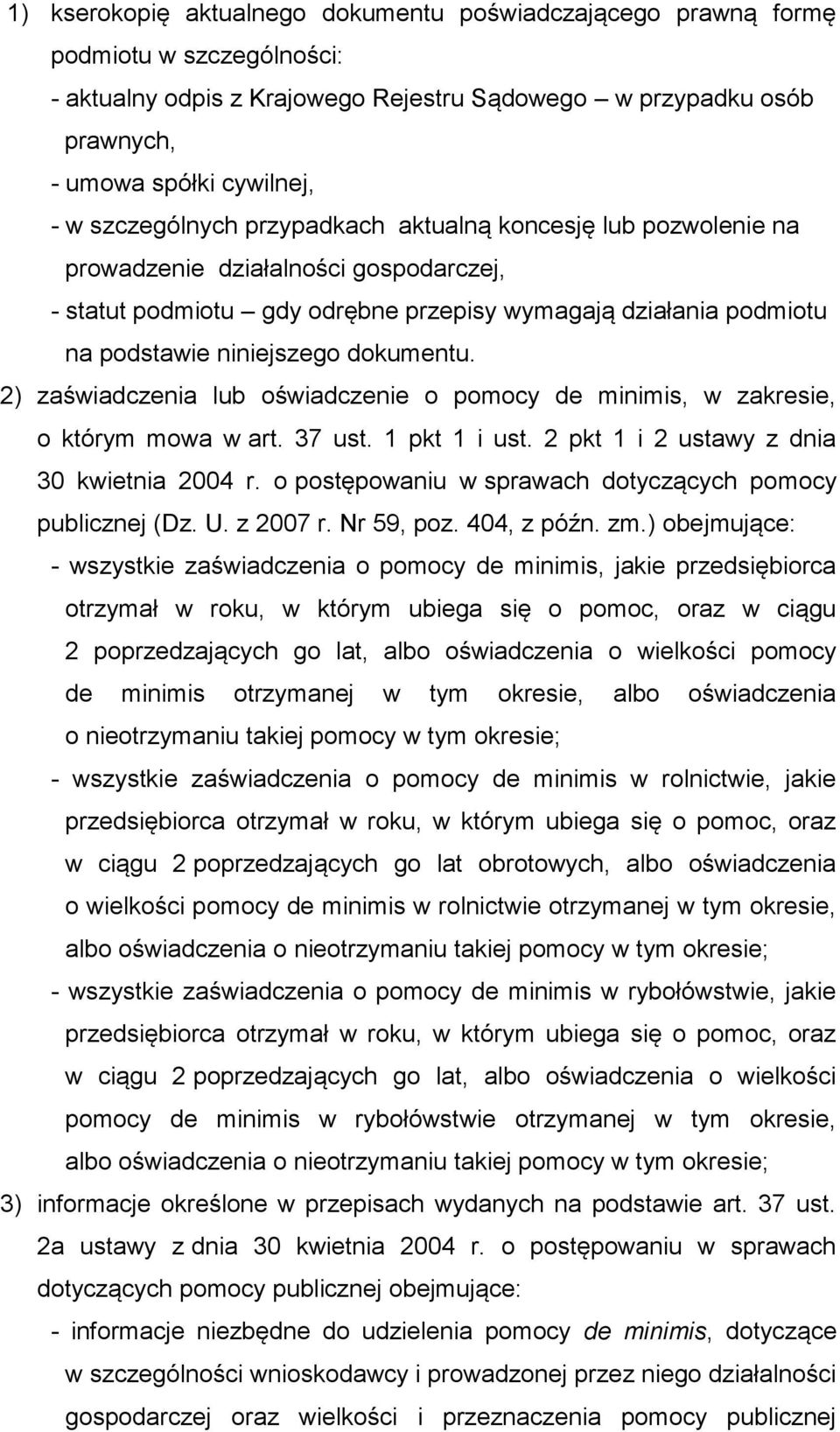 dokumentu. 2) zaświadczenia lub oświadczenie o pomocy de minimis, w zakresie, o którym mowa w art. 37 ust. 1 pkt 1 i ust. 2 pkt 1 i 2 ustawy z dnia 30 kwietnia 2004 r.