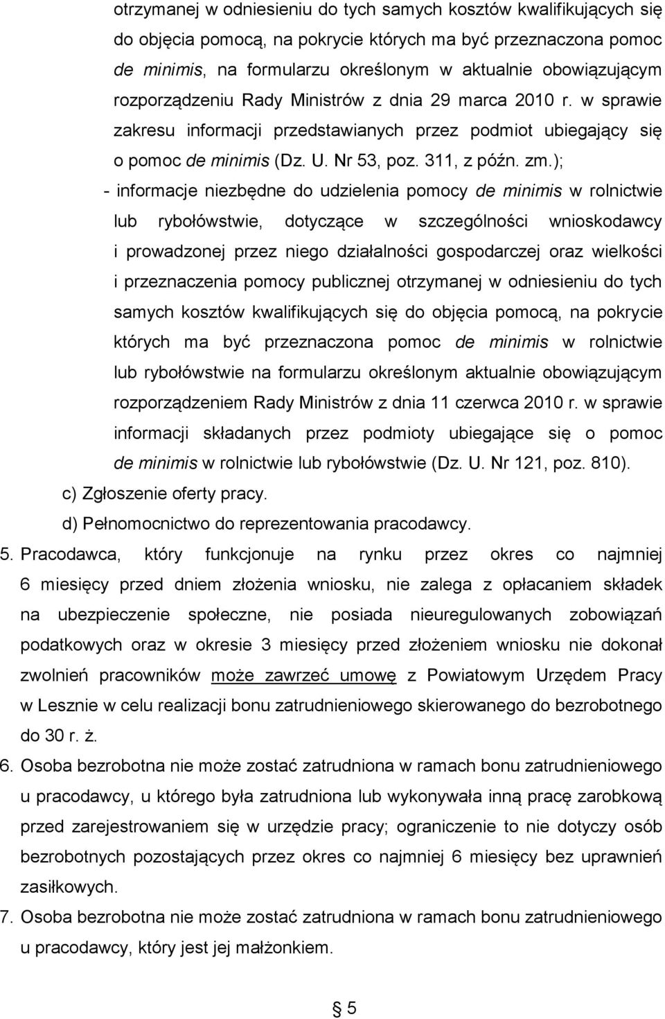 ); - informacje niezbędne do udzielenia pomocy de minimis w rolnictwie lub rybołówstwie, dotyczące w szczególności wnioskodawcy i prowadzonej przez niego działalności gospodarczej oraz wielkości i