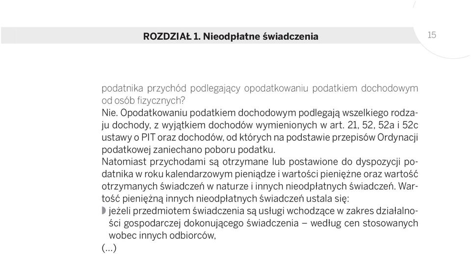 Natomiast przychodami są otrzymane lub postawione do dyspozycji podatnika w roku kalendarzowym pieniądze i wartości pieniężne oraz wartość otrzymanych świadczeń w naturze i innych nieodpłatnych