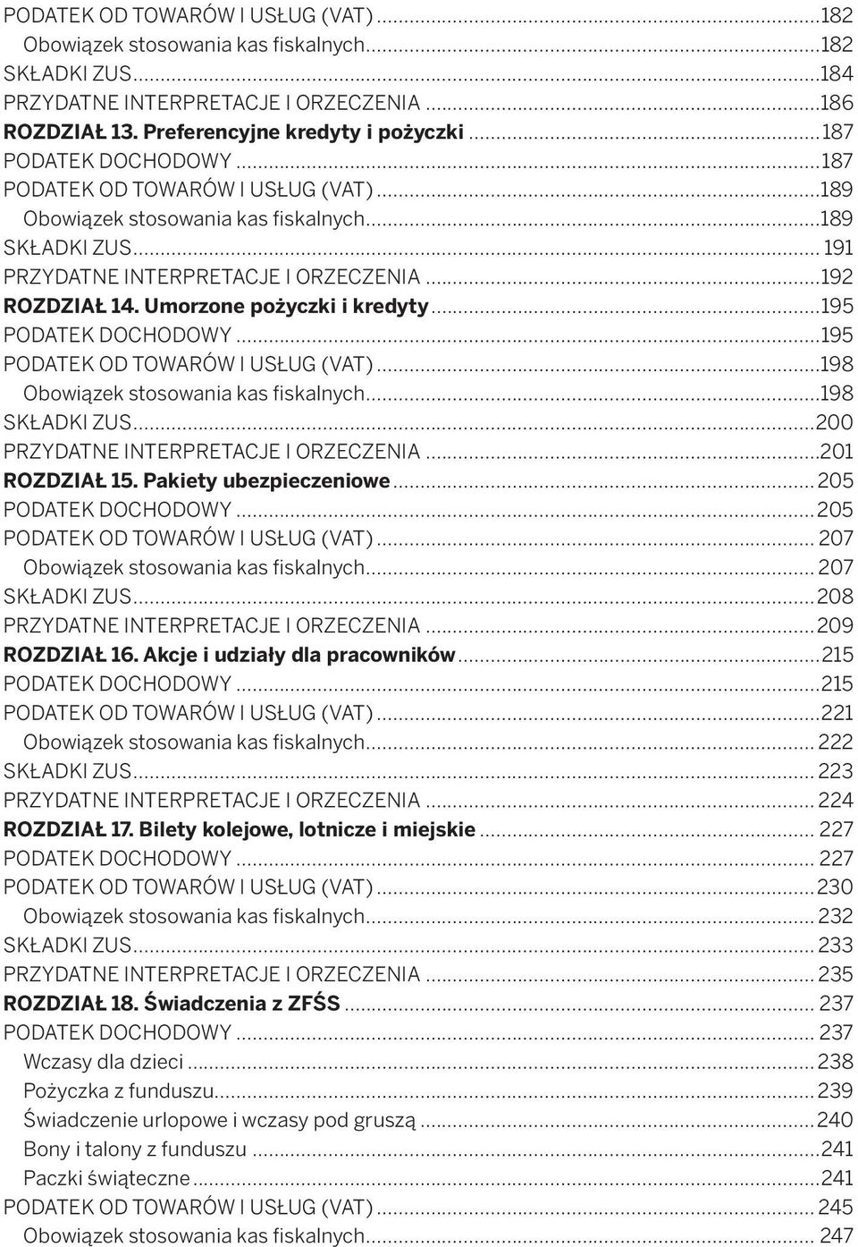 Umorzone pożyczki i kredyty...195 PODATEK DOCHODOWY...195 PODATEK OD TOWARÓW I USŁUG (VAT)...198 Obowiązek stosowania kas fiskalnych...198 SKŁADKI ZUS...200 PRZYDATNE INTERPRETACJE I ORZECZENIA.