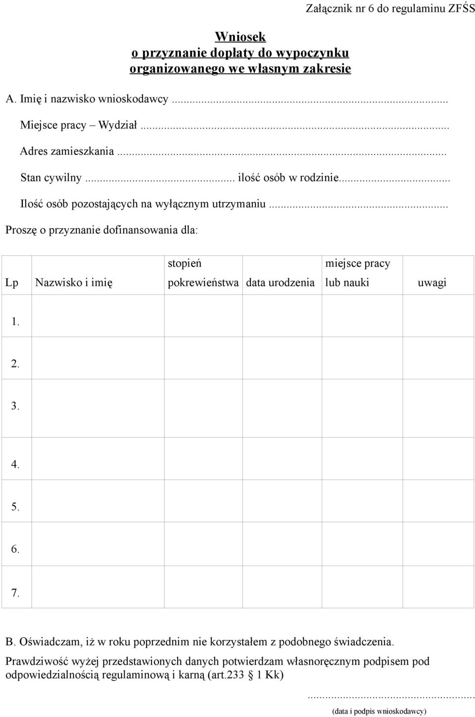 .. Proszę o przyznanie dofinansowania dla: stopień miejsce pracy Lp Nazwisko i imię pokrewieństwa data urodzenia lub nauki uwagi 1. 2. 3. 4. 5. 6. 7. B.