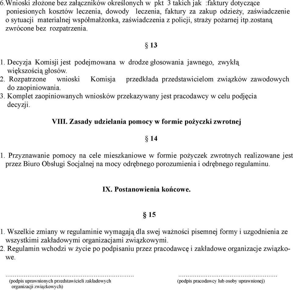 Rozpatrzone wnioski Komisja przedkłada przedstawicielom związków zawodowych do zaopiniowania. 3. Komplet zaopiniowanych wniosków przekazywany jest pracodawcy w celu podjęcia decyzji. VIII.