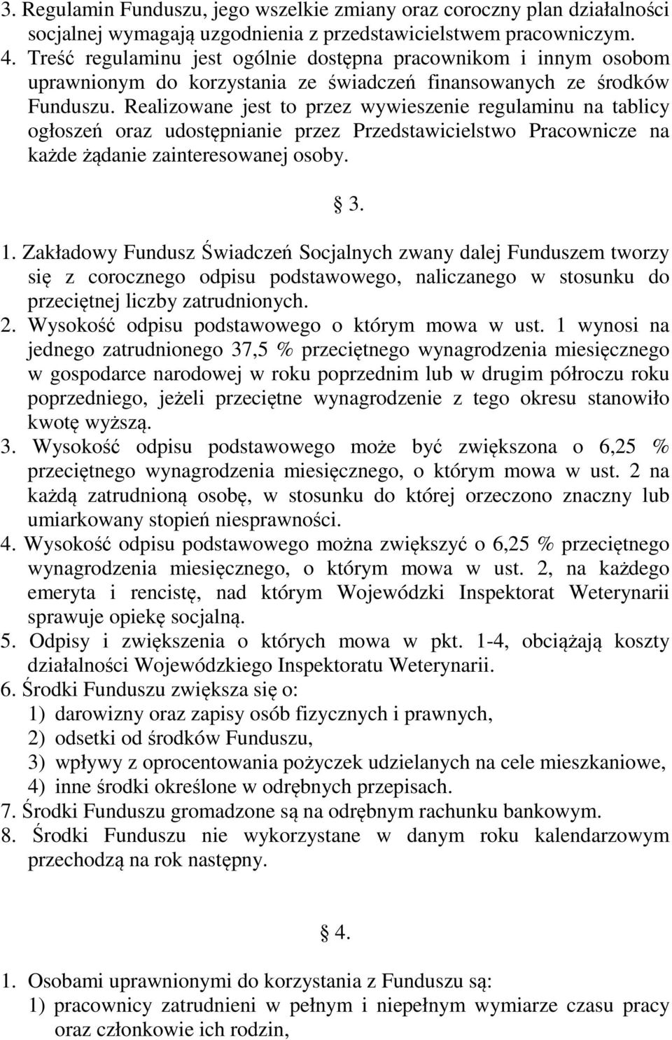 Realizowane jest to przez wywieszenie regulaminu na tablicy ogłoszeń oraz udostępnianie przez Przedstawicielstwo Pracownicze na każde żądanie zainteresowanej osoby. 3. 1.