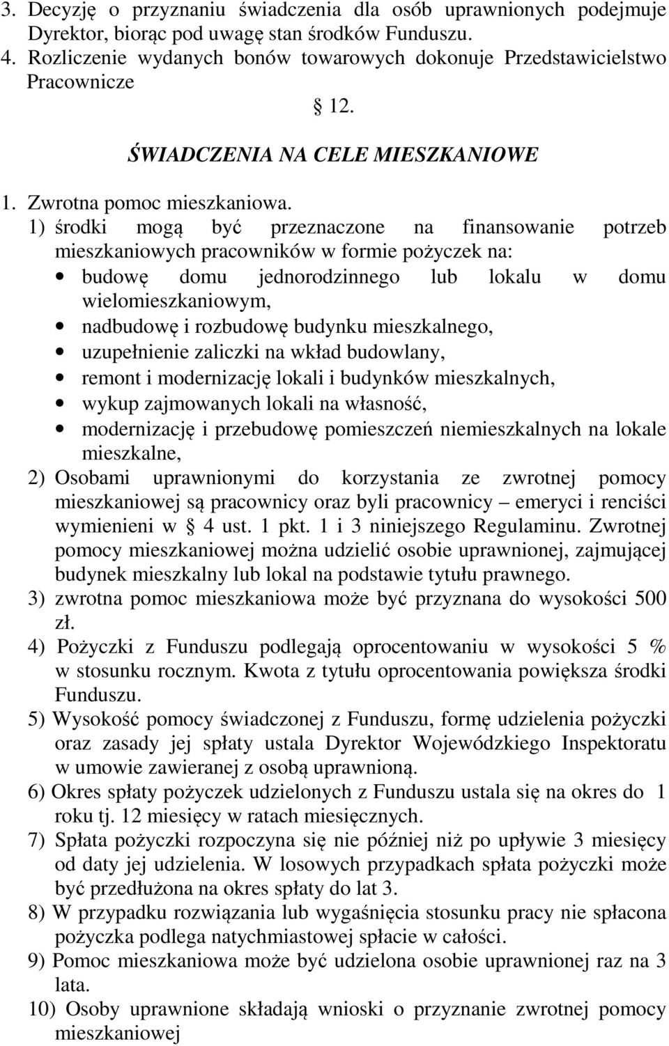 1) środki mogą być przeznaczone na finansowanie potrzeb mieszkaniowych pracowników w formie pożyczek na: budowę domu jednorodzinnego lub lokalu w domu wielomieszkaniowym, nadbudowę i rozbudowę