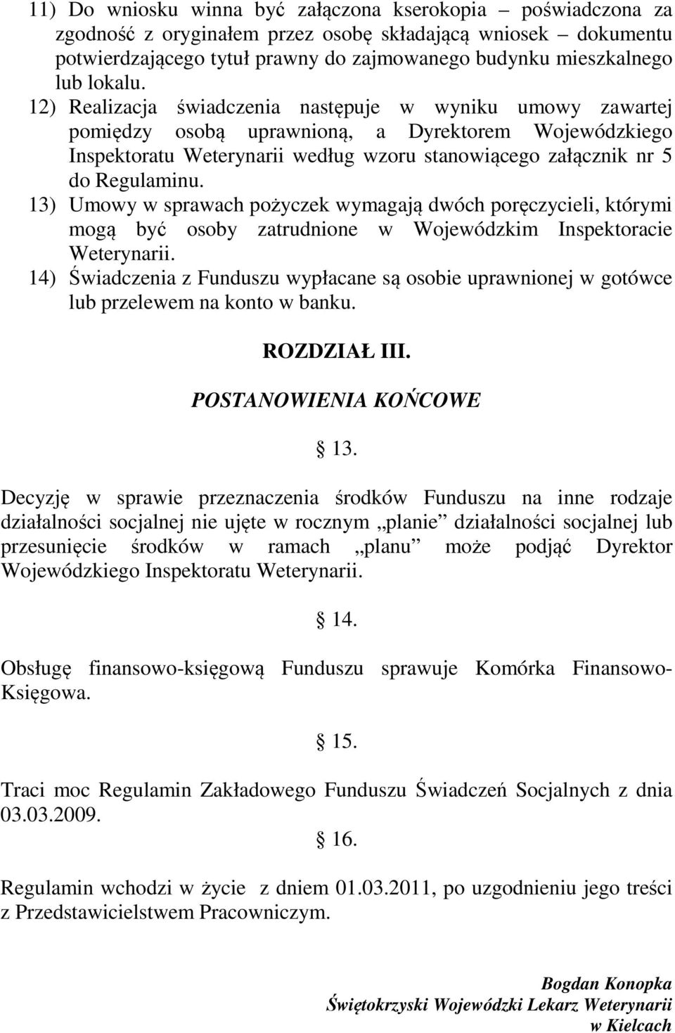 12) Realizacja świadczenia następuje w wyniku umowy zawartej pomiędzy osobą uprawnioną, a Dyrektorem Wojewódzkiego Inspektoratu Weterynarii według wzoru stanowiącego załącznik nr 5 do Regulaminu.