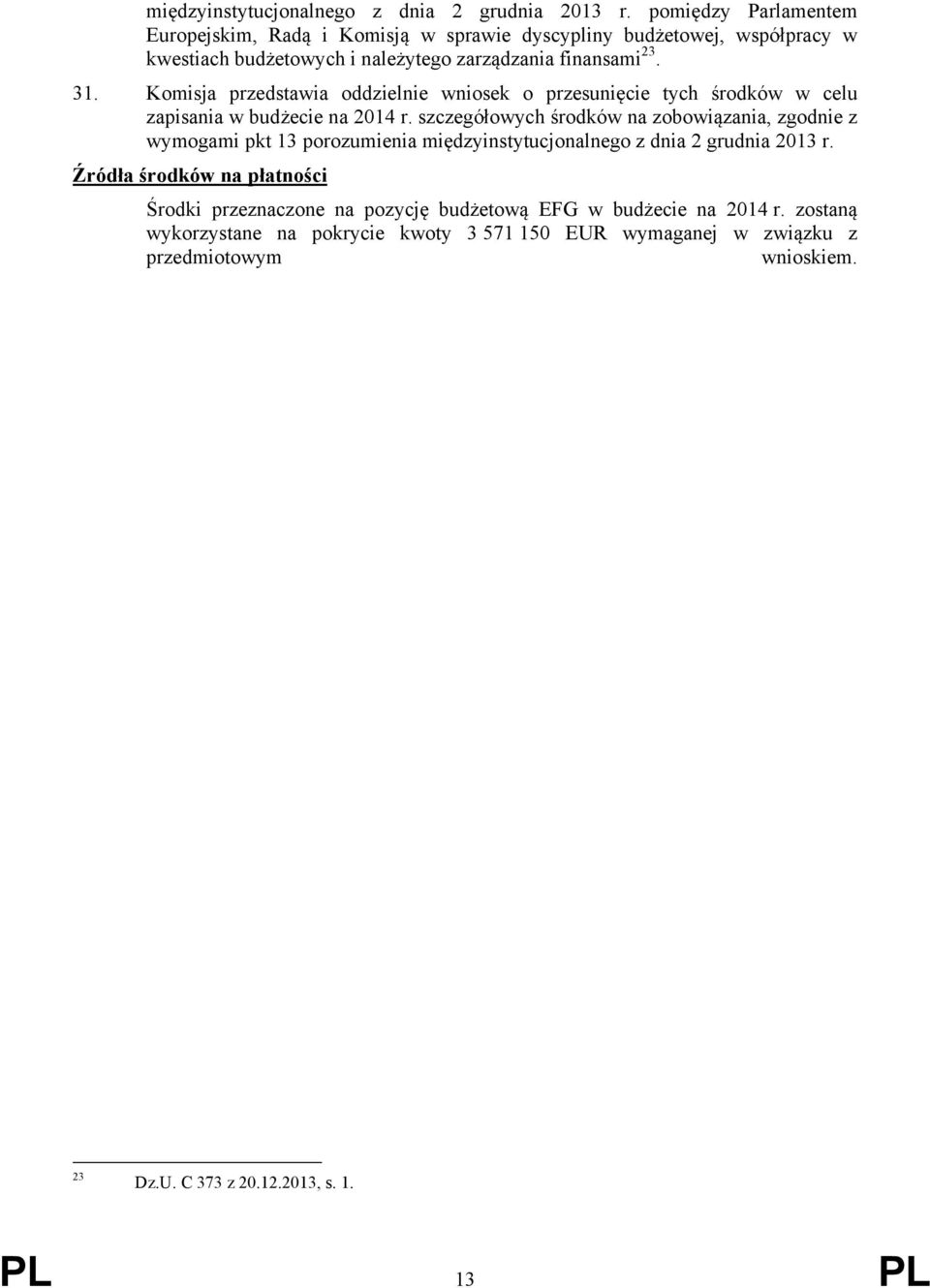 Komisja przedstawia oddzielnie wniosek o przesunięcie tych środków w celu zapisania w budżecie na 2014 r.