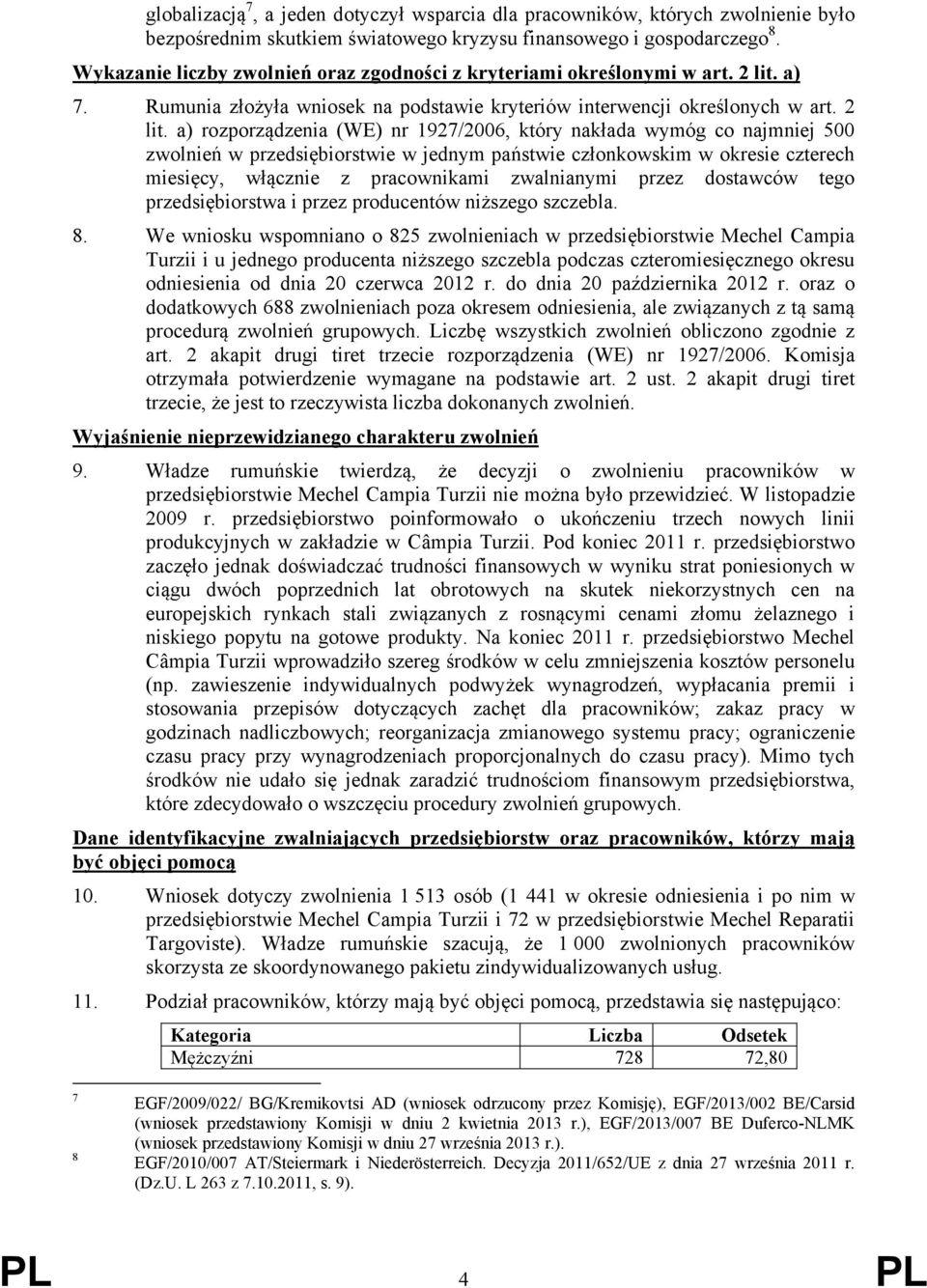 a) 7. Rumunia złożyła wniosek na podstawie kryteriów interwencji określonych w art. 2 lit.