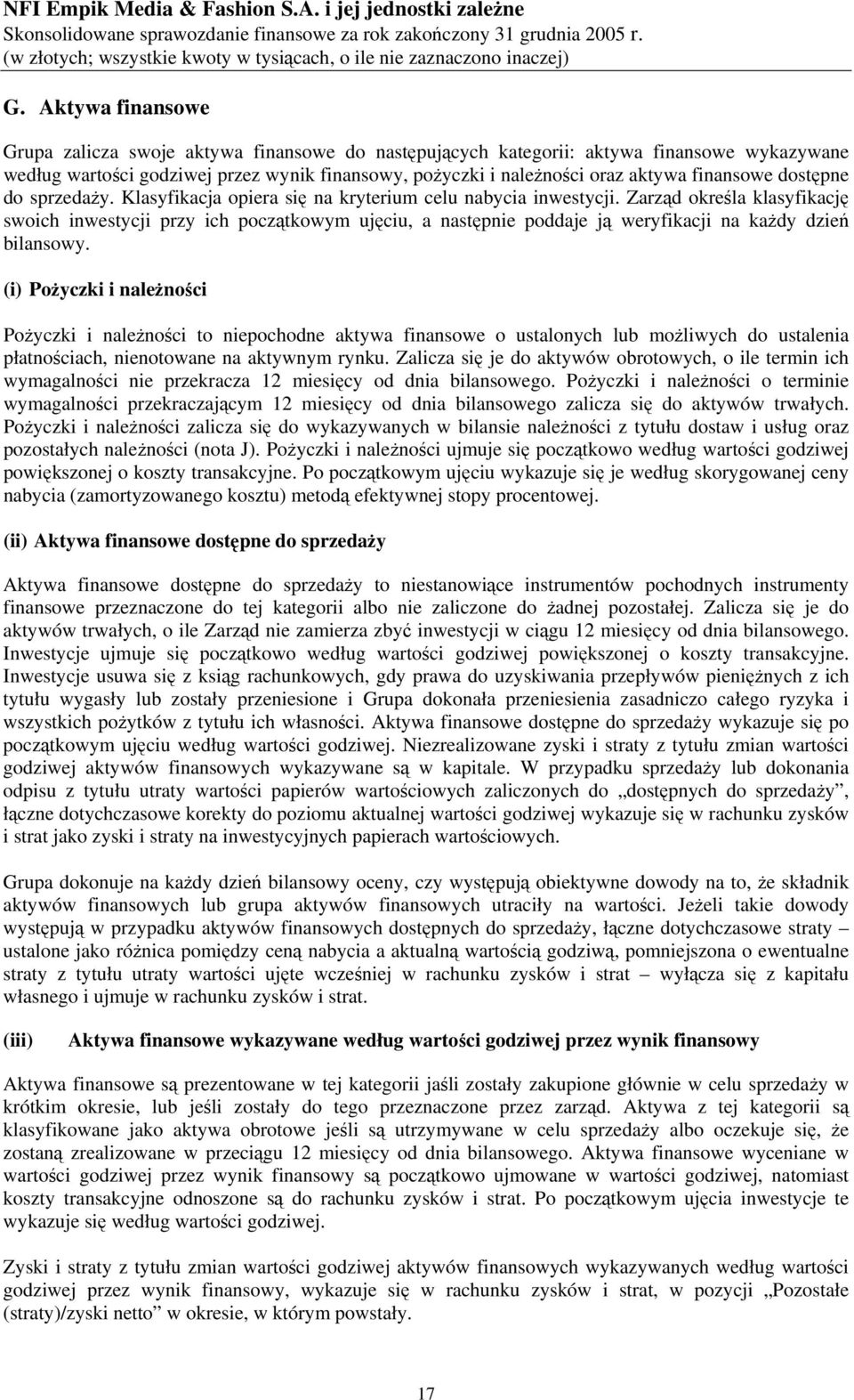 Zarząd określa klasyfikację swoich inwestycji przy ich początkowym ujęciu, a następnie poddaje ją weryfikacji na każdy dzień bilansowy.