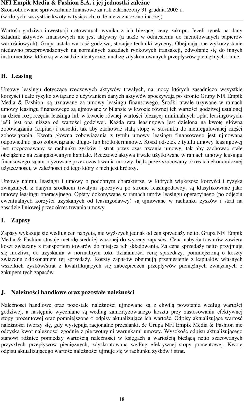 Obejmują one wykorzystanie niedawno przeprowadzonych na normalnych zasadach rynkowych transakcji, odwołanie się do innych instrumentów, które są w zasadzie identyczne, analizę zdyskontowanych