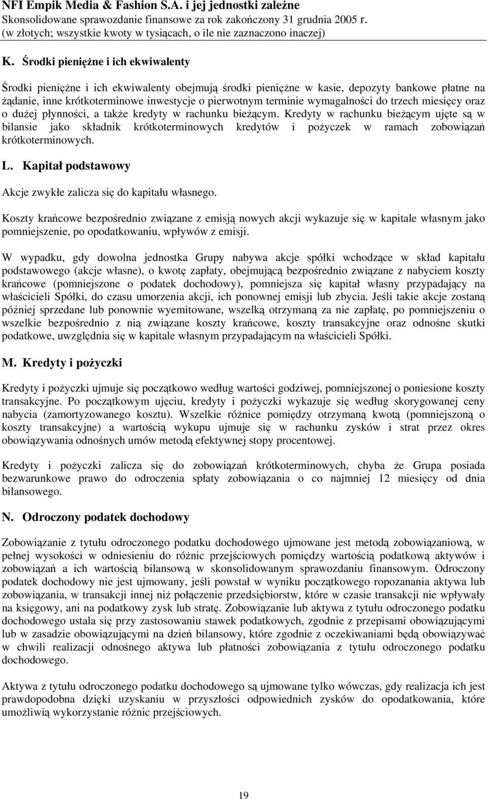 Kredyty w rachunku bieżącym ujęte są w bilansie jako składnik krótkoterminowych kredytów i pożyczek w ramach zobowiązań krótkoterminowych. L.