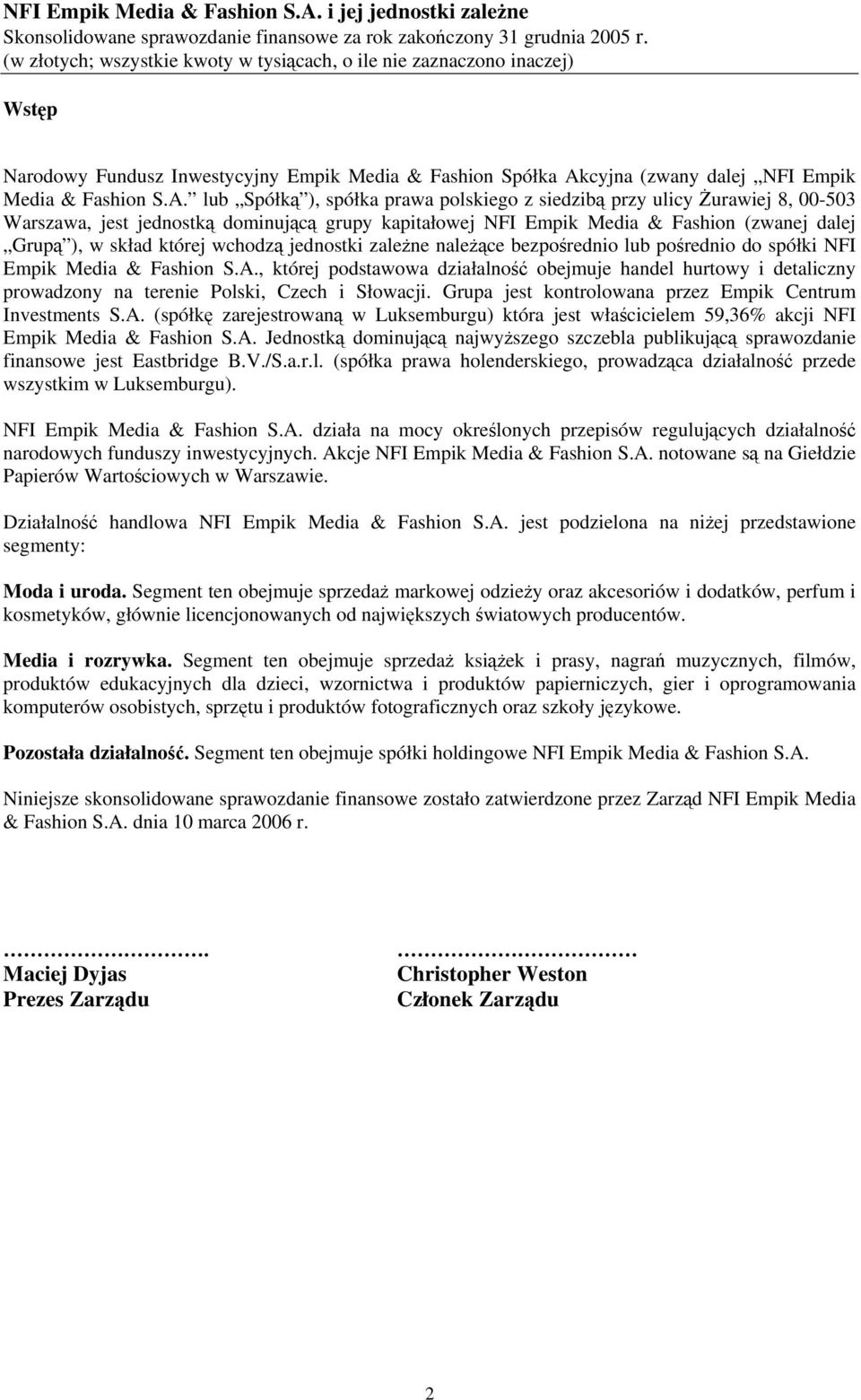 lub Spółką ), spółka prawa polskiego z siedzibą przy ulicy Żurawiej 8, 00-503 Warszawa, jest jednostką dominującą grupy kapitałowej NFI Empik Media & Fashion (zwanej dalej Grupą ), w skład której