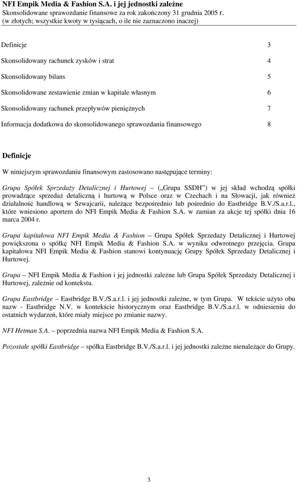 jej skład wchodzą spółki prowadzące sprzedaż detaliczną i hurtową w Polsce oraz w Czechach i na Słowacji, jak również działalność handlową w Szwajcarii, należące bezpośrednio lub pośrednio do