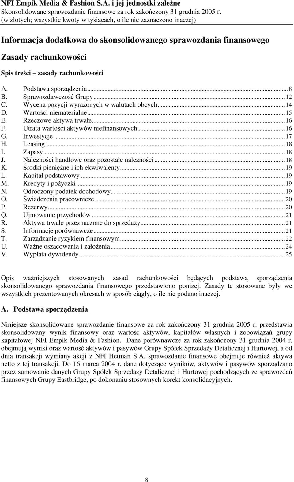 Zapasy... 18 J. Należności handlowe oraz pozostałe należności... 18 K. Środki pieniężne i ich ekwiwalenty... 19 L. Kapitał podstawowy... 19 M. Kredyty i pożyczki... 19 N. Odroczony podatek dochodowy.