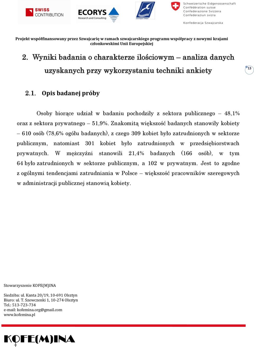 Znakomitą większość badanych stanowiły kobiety 610 osób (78,6% ogółu badanych), z czego 309 kobiet było zatrudnionych w sektorze publicznym, natomiast 301 kobiet było