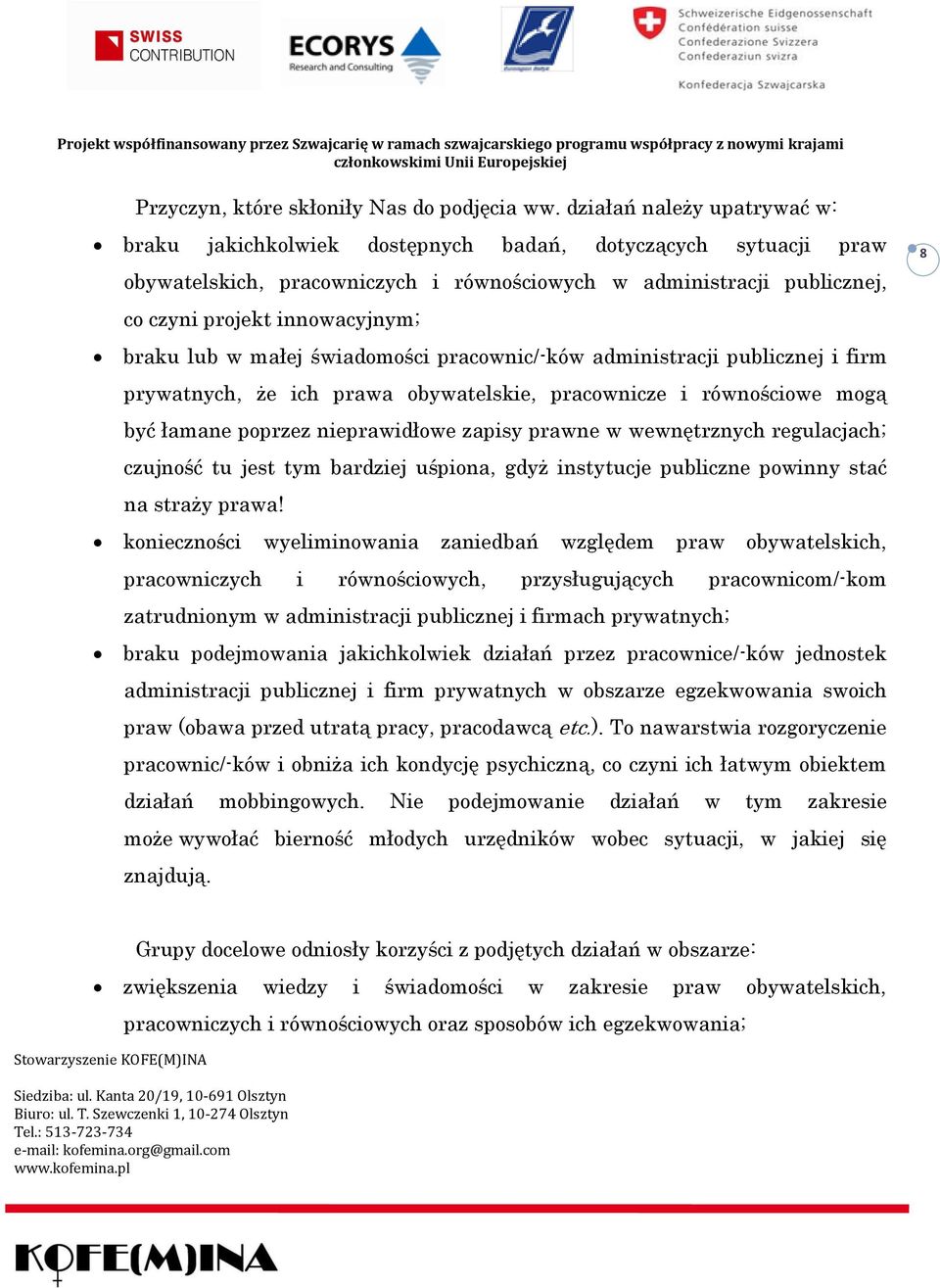 braku lub w małej świadomości pracownic/-ków administracji publicznej i firm prywatnych, że ich prawa obywatelskie, pracownicze i równościowe mogą być łamane poprzez nieprawidłowe zapisy prawne w