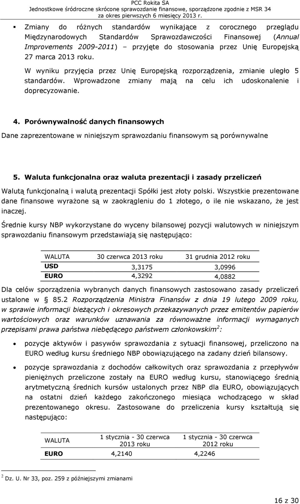 Porównywalność danych finansowych Dane zaprezentowane w niniejszym sprawozdaniu finansowym są porównywalne 5.