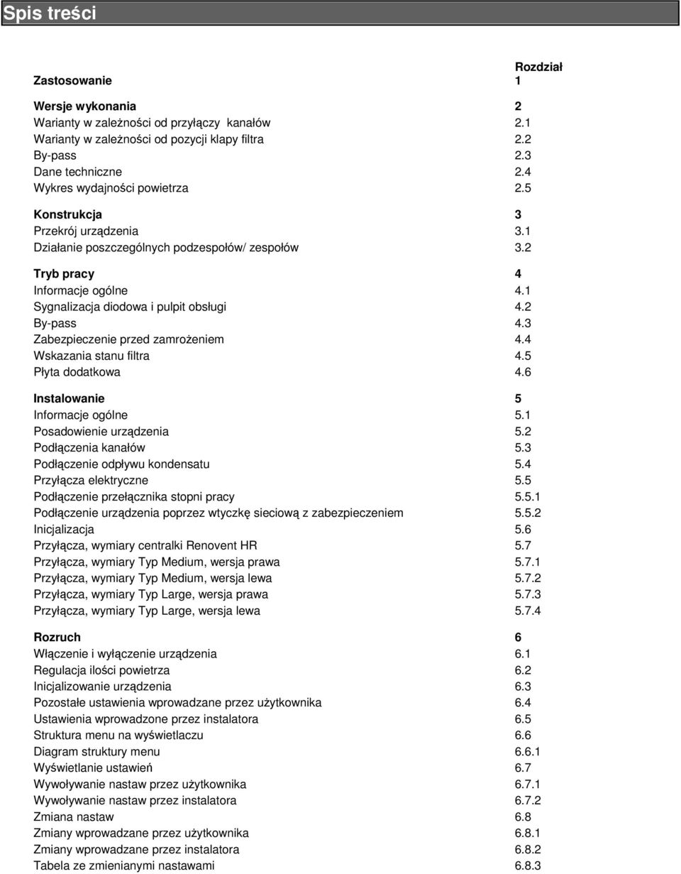 2 By-pass 4.3 Zabezpieczenie przed zamrożeniem 4.4 Wskazania stanu filtra 4.5 Płyta dodatkowa 4.6 Instalowanie 5 Informacje ogólne 5.1 Posadowienie urządzenia 5.2 Podłączenia kanałów 5.