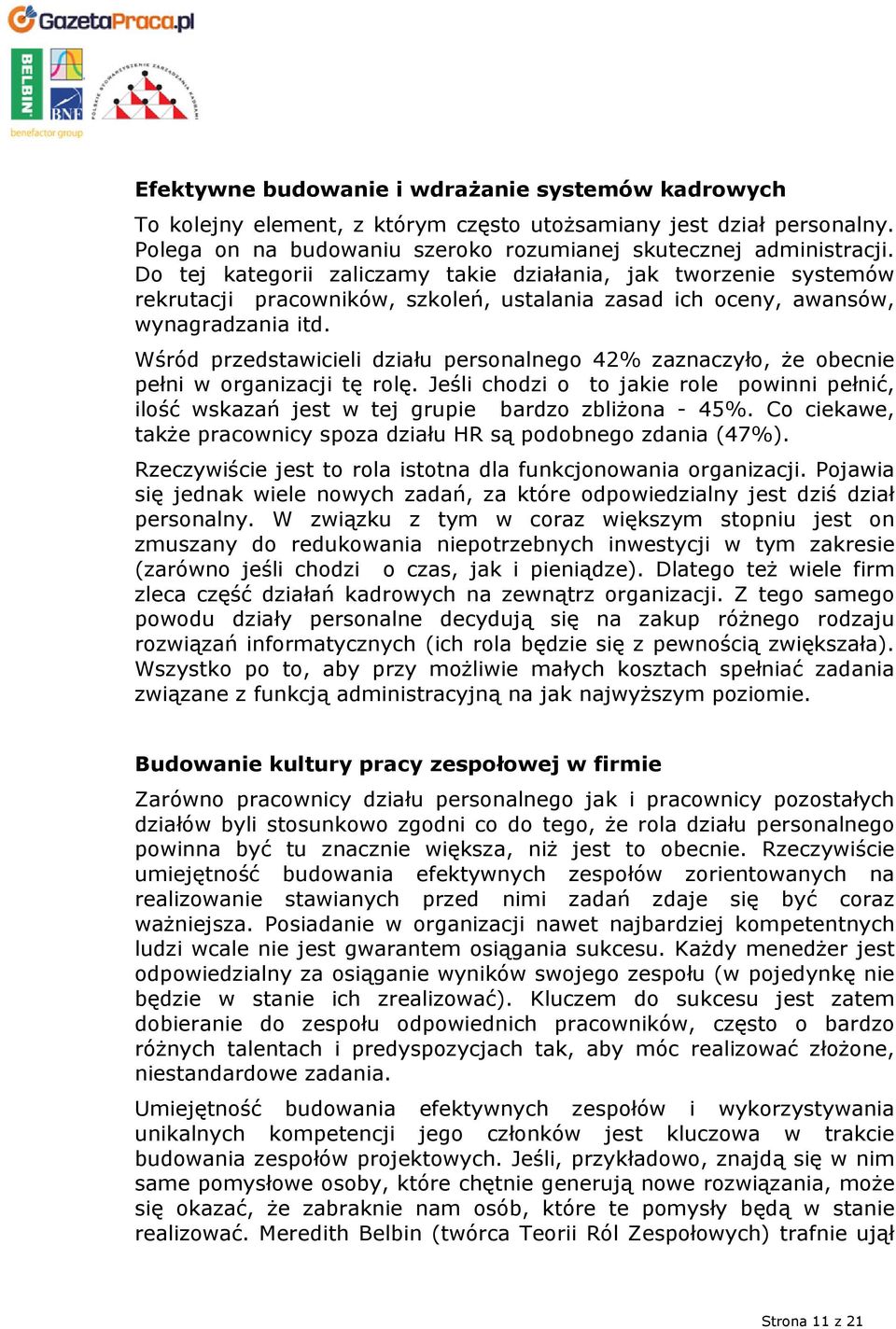 Wśród przedstawicieli działu personalnego 42% zaznaczyło, że obecnie pełni w organizacji tę rolę. Jeśli chodzi o to jakie role powinni pełnić, ilość wskazań jest w tej grupie bardzo zbliżona - 45%.