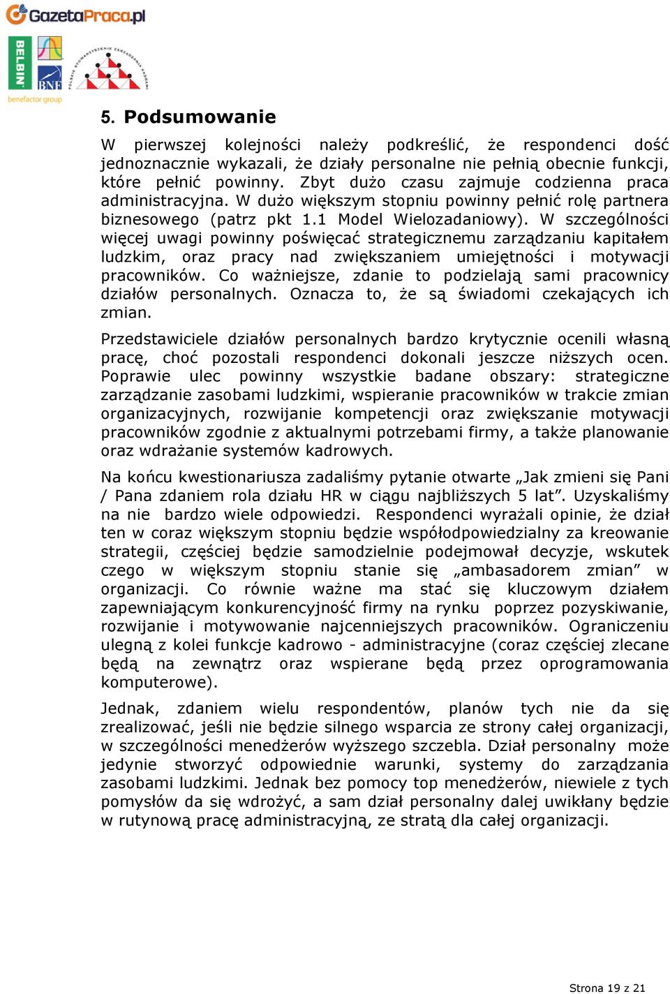 W szczególności więcej uwagi powinny poświęcać strategicznemu zarządzaniu kapitałem ludzkim, oraz pracy nad zwiększaniem umiejętności i motywacji pracowników.