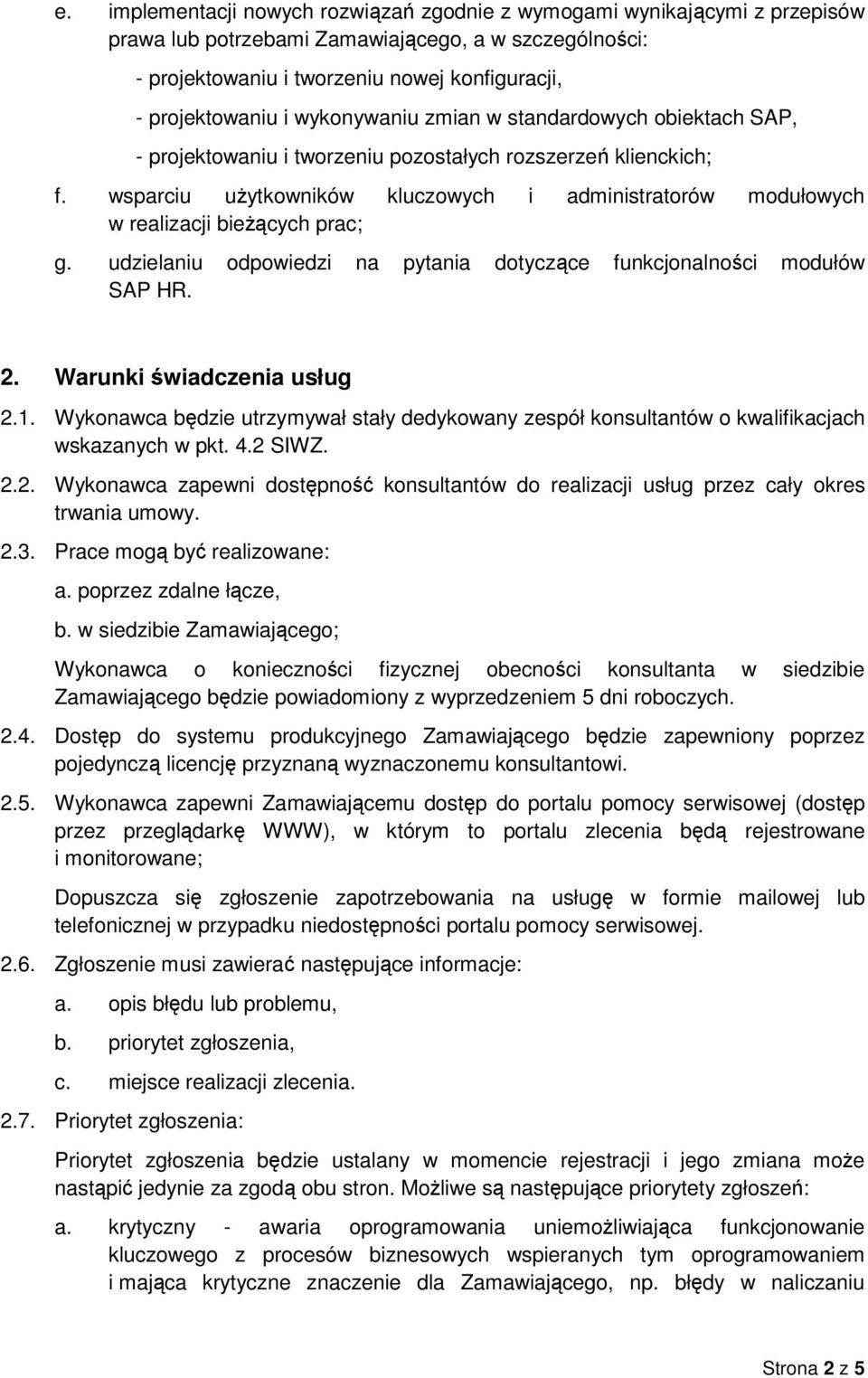 wsparciu użytkowników kluczowych i administratorów modułowych w realizacji bieżących prac; g. udzielaniu odpowiedzi na pytania dotyczące funkcjonalności modułów SAP HR. 2. Warunki świadczenia usług 2.