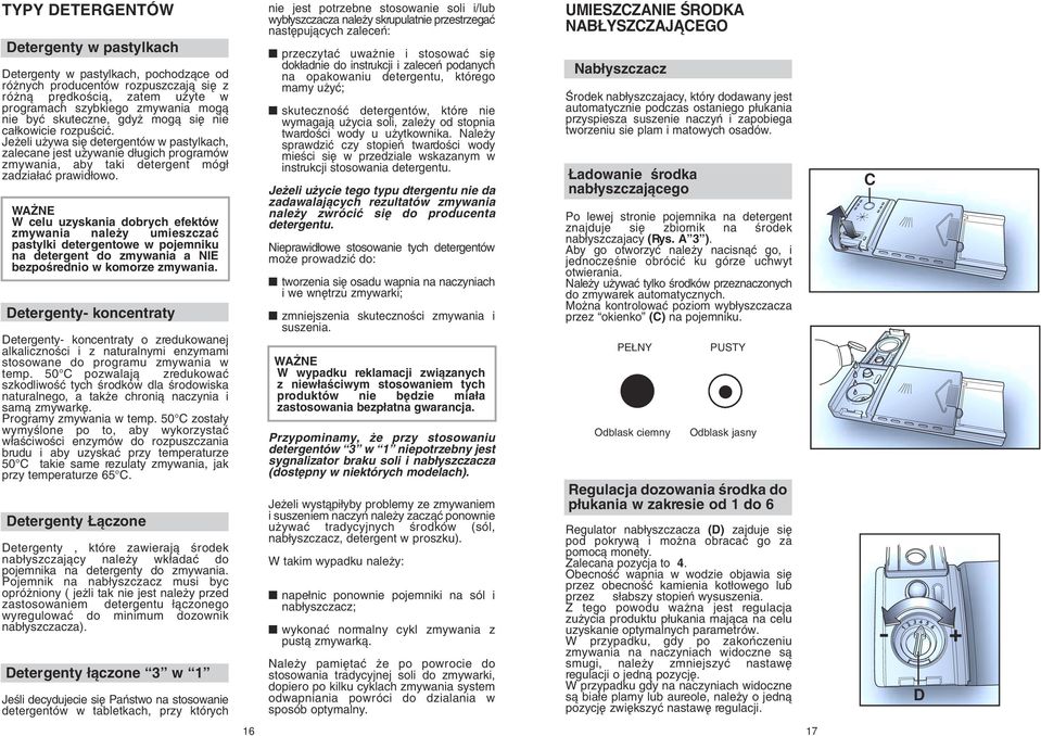 WA NE W celu uzyskania dobrych efektów zmywania nale y umieszczaç pastylki detergentowe w pojemniku na detergent do zmywania a NIE bezpoêrednio w komorze zmywania.