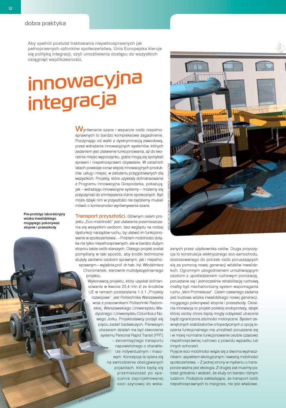 innowacyjna integracja Pre-prototyp laboratoryjny wózka inwalidzkiego mogącego pokonywać stopnie i przeszkody Wyrównanie szans i wsparcie osób niepełnosprawnych to bardzo kompleksowe zagadnienie.