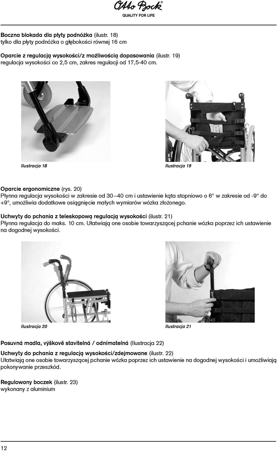 20) Płynna regulacja wysokości w zakresie od 30 40 cm i ustawienie kąta stopniowo o 6 w zakresie od -9 do +9, umożliwia dodatkowe osiągnięcie małych wymiarów wózka złożonego.