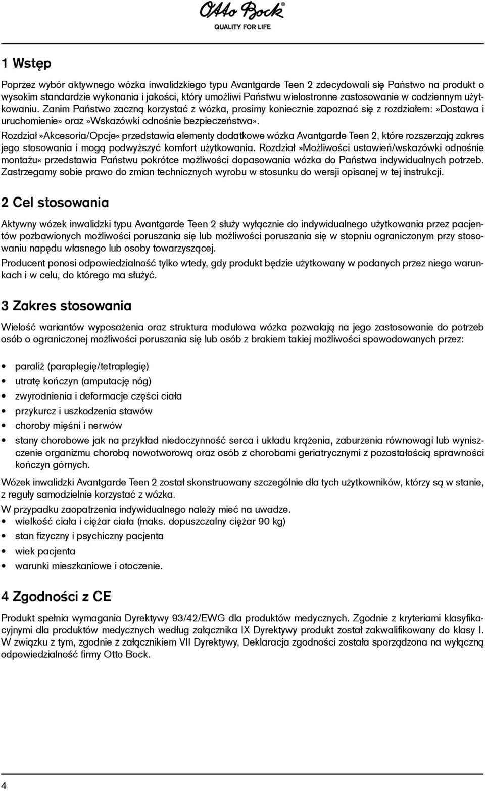 Rozdział»Akcesoria/Opcje«przedstawia elementy dodatkowe wózka Avantgarde Teen 2, które rozszerzają zakres jego stosowania i mogą podwyższyć komfort użytkowania.