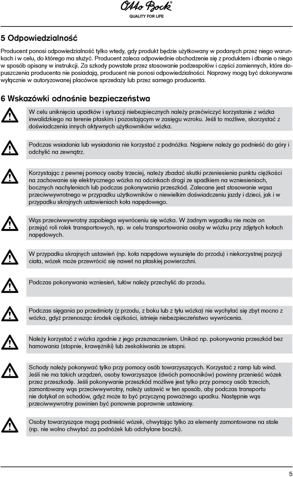 Za szkody powstałe przez stosowanie podzespołów i części zamiennych, które dopuszczenia producenta nie posiadają, producent nie ponosi odpowiedzialności.