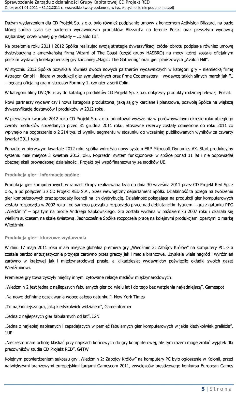 o. było również podpisanie umowy z koncernem Activision Blizzard, na bazie której spółka stała się parterem wydawniczym produktów Blizzard a na terenie Polski oraz przyszłym wydawcą najbardziej