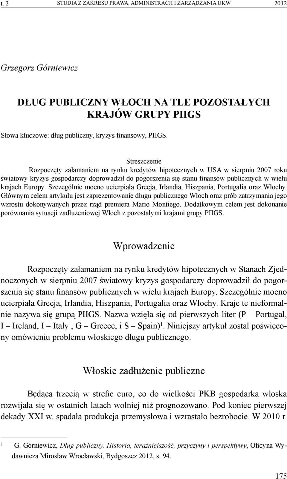 Streszczenie Rozpoczęty załamaniem na rynku kredytów hipotecznych w USA w sierpniu 2007 roku światowy kryzys gospodarczy doprowadził do pogorszenia się stanu finansów publicznych w wielu krajach