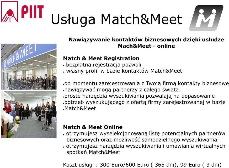 proste narzędzia wyszukiwania pozwalają na dopasowanie potrzeb wyszukującego z ofertą firmy zarejestrowanej w bazie Match&Meet Match & Meet Online otrzymujesz