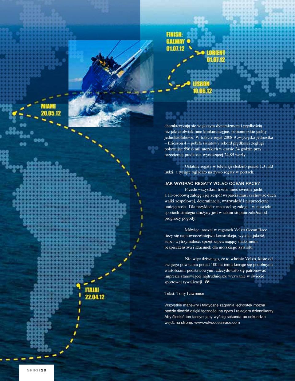 Ostatnie regaty w telewizji śledziło ponad 1,3 mld ludzi, a tysiące oglądało na żywo regaty w portach. JAK WYGRAĆ REGATY VOLVO OCEAN RACE?