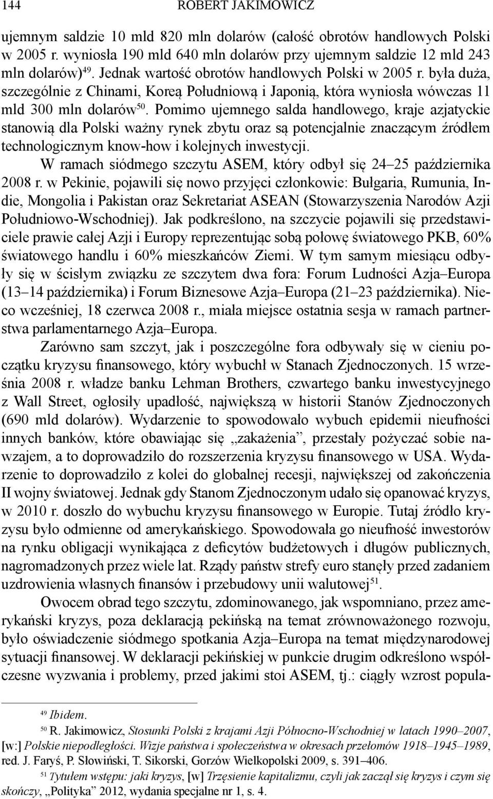 Pomimo ujemnego salda handlowego, kraje azjatyckie stanowią dla Polski ważny rynek zbytu oraz są potencjalnie znaczącym źródłem technologicznym know-how i kolejnych inwestycji.