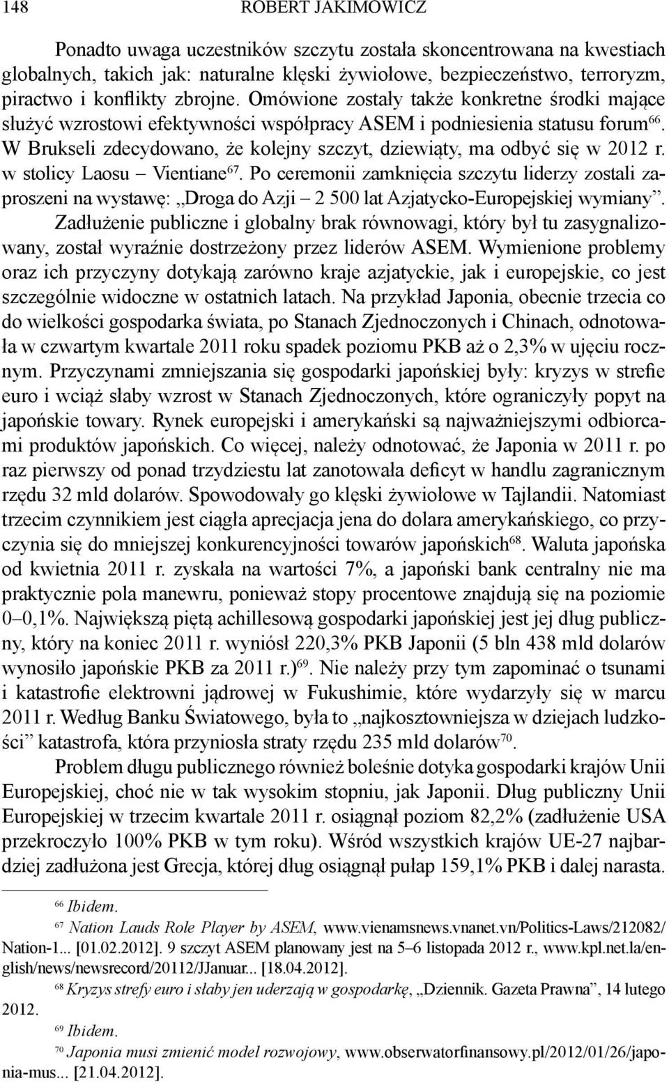 W Brukseli zdecydowano, że kolejny szczyt, dziewiąty, ma odbyć się w 2012 r. w stolicy Laosu Vientiane 67.