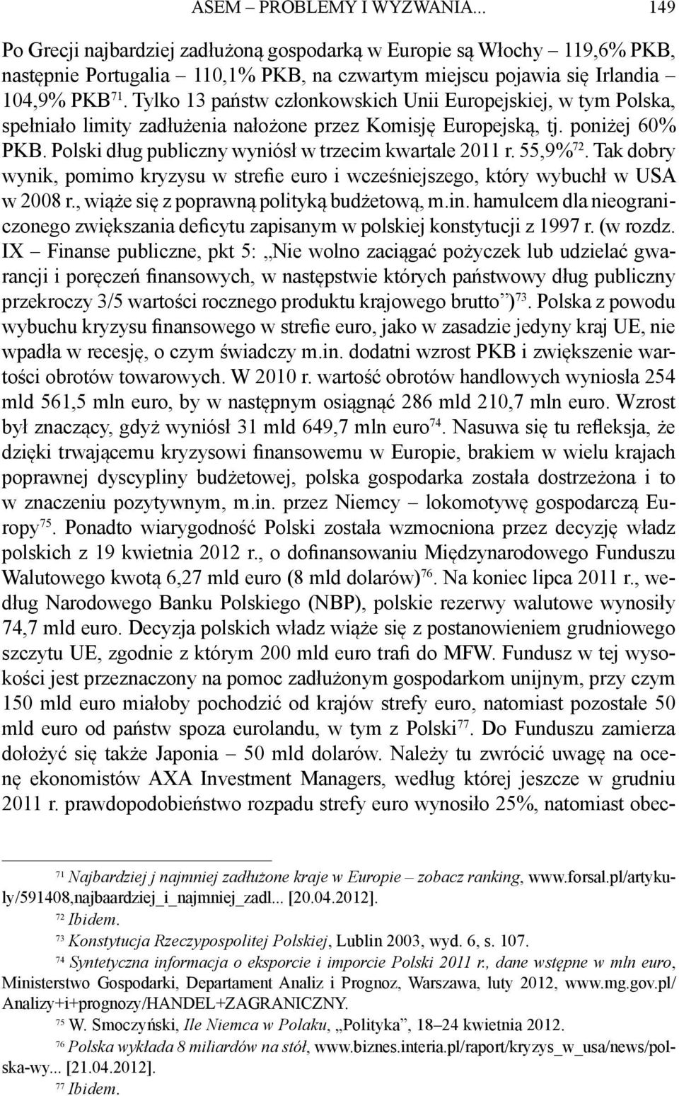 Polski dług publiczny wyniósł w trzecim kwartale 2011 r. 55,9% 72. Tak dobry wynik, pomimo kryzysu w strefie euro i wcześniejszego, który wybuchł w USA w 2008 r.