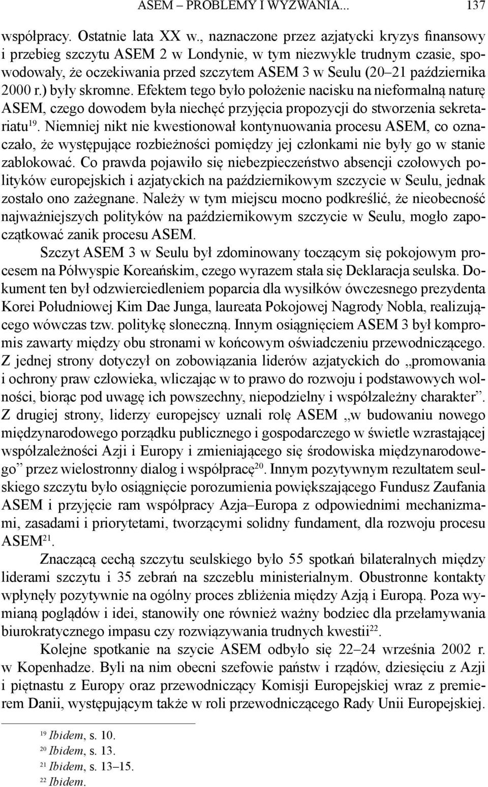 r.) były skromne. Efektem tego było położenie nacisku na nieformalną naturę ASEM, czego dowodem była niechęć przyjęcia propozycji do stworzenia sekretariatu 19.